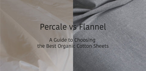 Percale vs. Flannel: A Complete Guide to Choosing the Best Organic Cotton Sheets