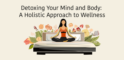 Detoxing Your Mind and Body: A Holistic Approach to Wellness